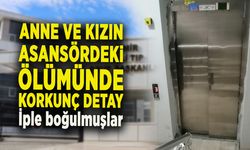 ANNE VE KIZIN ASANSÖRDEKİ ÖLÜMÜNDE KORKUNÇ DETAY İple boğulmuşlar