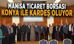 MANİSA TİCARET BORSASI KONYA İLE KARDEŞ OLUYOR