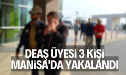 DEAŞ üyesi 3 kişi Manisa'da yakalandı