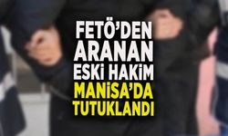 FETÖ’DEN ARANAN ESKİ HAKİM MANİSA’DA TUTUKLANDI   