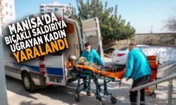 MANİSA'DA BIÇAKLI SALDIRIYA UĞRAYAN KADIN YARALANDI