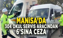 MANİSA’DA 304 OKUL SERVİS ARACINDAN 6’SINA CEZA