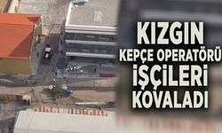 KIZGIN KEPÇE OPERATÖRÜ İŞÇİLERİ İŞ MAKİNESİYLE KOVALADI