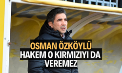 Osman Özköylü: "Hakem o kırmızıyı da veremez"