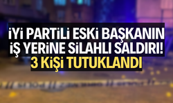 İYİ Partili eski başkanın iş yerine silahlı saldırı! 3 kişi tutuklandı