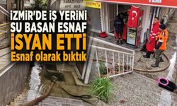 İZMİR'DE İŞ YERİNİ SU BASAN ESNAF İSYAN ETTİ Esnaf olarak bıktık