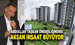 ABDULLAH TAŞKAN ÖNDERLİĞİNDEKİ AKSAN İNŞAAT BÜYÜYOR