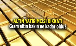 ALTIN YATIRIMCISI DİKKAT! Gram altın bakın ne kadar oldu?