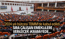 2024 yılı bütçesi TBMM'de kabul edildi. Sıra çalışan emeklilere verilecek ikramiyede   