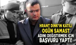 Hrant Dink'in katili Ogün Samast adını değiştirmek için başvuru yaptı