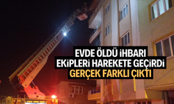 Evde öldü ihbarı ekipleri harekete geçirdi! Gerçek farklı çıktı