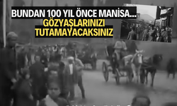 BUNDAN 100 YIL ÖNCE MANİSA… GÖZYAŞLARINIZI TUTAMAYACAKSINIZ