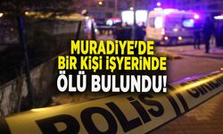 MURADİYE'DE BİR KİŞİ İŞYERİNDE ÖLÜ BULUNDU