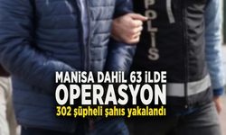 MANİSA DAHİL 63 İLDE OPERASYON 302 şüpheli şahıs yakalandı