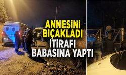 ANNESİNİ BIÇAKLADI, iTİRAFI BABASINA YAPTI