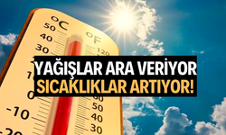 Yağışlar ara veriyor, sıcaklıklar artıyor!