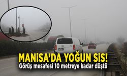 MANİSA’DA YOĞUN SİS!  Görüş mesafesi 10 metreye kadar düştü