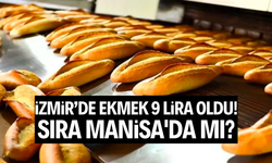 İzmir’de ekmek 9 lira oldu! Sıra Manisa'da mı?