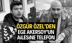 Özgür Özel’den Ege Akersoy’un ailesine telefon 