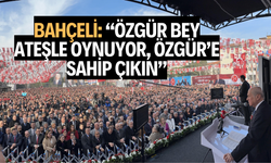 Bahçeli: “Özgür Bey ateşle oynuyor, Özgür’e sahip çıkın”