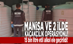 Manisa ve 2 ilde kaçakçılık operasyonu: 15 bin litre etil alkol ele geçirildi!