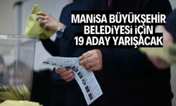Manisa Büyükşehir Belediyesi için 19 aday yarışacak