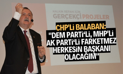 CHP'li Balaban:"DEM Partili, MHP'li, Ak Partili farketmez. Herkesin başkanı olacağım"