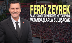 Ferdi Zeyrek saat 23.00'te Cumhuriyet Meydanı'nda vatandaşlarla buluşacak