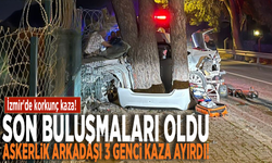 İzmir'de korkunç kaza! Son buluşmaları oldu... Askerlik arkadaşı 3 genci kaza ayırdı