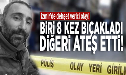 İzmir’de dehşet verici olay! Biri 8 kez bıçakladı, diğeri ateş etti