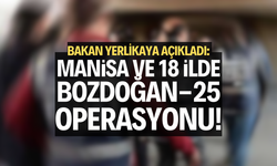Bakan Yerlikaya açıkladı: “Manisa ve 18 ilde “Bozdoğan-25” operasyonu