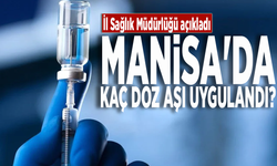 Manisa'da kaç doz aşı uygulandı? İl Sağlık Müdürlüğü açıkladı