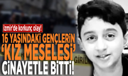 İzmir'de korkunç olay! 16 yaşındaki gençlerin ‘kız meselesi’ cinayetle bitti
