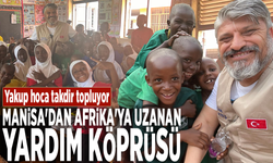 Yakup hoca takdir topluyor... Manisa'dan Afrika'ya uzanan yardım köprüsü