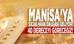 Manisa'ya sıcak hava dalgası geliyor! 40 dereceyi göreceğiz