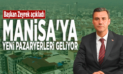 Başkan Zeyrek açıkladı.... Manisa'ya yeni pazaryerleri geliyor