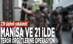 Manisa ve 21 ilde terör örgütlerine operasyon: 239 şüpheli yakalandı!