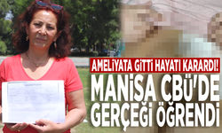 Ameliyata gitti hayatı karardı! Manisa CBÜ'de gerçeği öğrendi