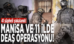 Manisa ve 11 ilde DEAŞ operasyonu: 41 şüpheli yakalandı!