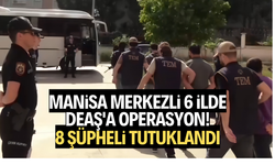 Manisa merkezli 6 ilde DEAŞ'a operasyon: 8 şüpheli tutuklandı