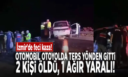 İzmir'de feci kaza! Otomobil otoyolda ters yönden gitti: 2 kişi öldü, 1 ağır yaralı