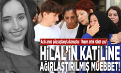 Kadın cinayeti davasında mahkemeden emsal karar.... Hilal'in katiline ağırlaştırılmış müebbet!