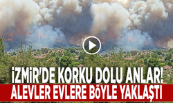 İzmir'de korku dolu anlar! Alevler evlere böyle yaklaştı