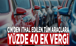 Çin'den ithal edilen tüm araçlara yüzde 40 ek vergi