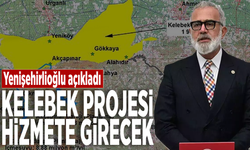 Yenişehirlioğlu açıkladı: Kelebek projesi hizmete girecek