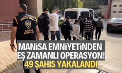 Manisa emniyetinden eş zamanlı operasyon: 49 şahıs yakalandı