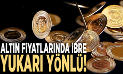 Altın fiyatlarında ibre yukarı döndü!