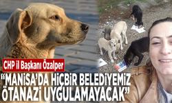 CHP İl Başkanı Özalper: “Manisa’da hiçbir belediyemiz ötanazi uygulamayacak”