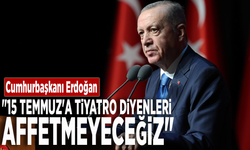 Cumhurbaşkanı Erdoğan: "15 Temmuz'a tiyatro diyenleri affetmeyeceğiz"