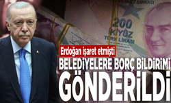 Erdoğan işaret etmişti...  Belediyelere borç bildirimi gönderildi